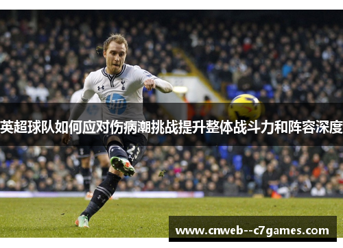 英超球队如何应对伤病潮挑战提升整体战斗力和阵容深度