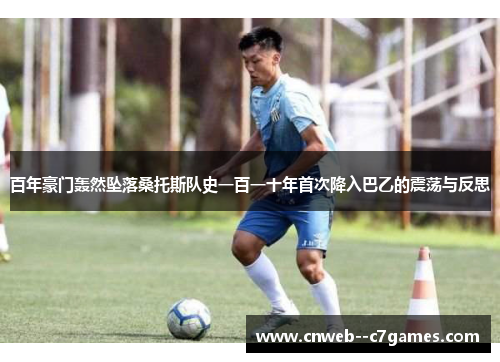 百年豪门轰然坠落桑托斯队史一百一十年首次降入巴乙的震荡与反思