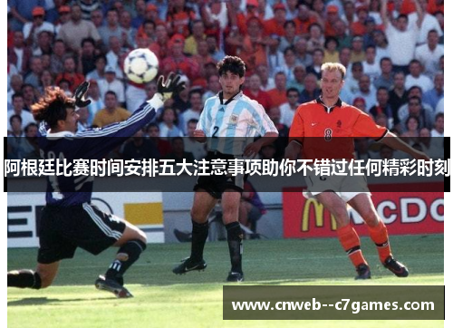 阿根廷比赛时间安排五大注意事项助你不错过任何精彩时刻