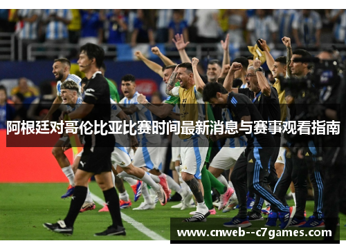 阿根廷对哥伦比亚比赛时间最新消息与赛事观看指南