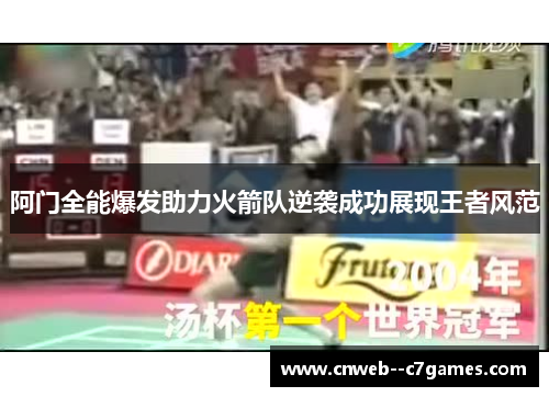 阿门全能爆发助力火箭队逆袭成功展现王者风范